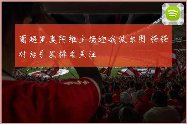 葡超里奥阿维主场迎战波尔图 强强对话引发排名关注