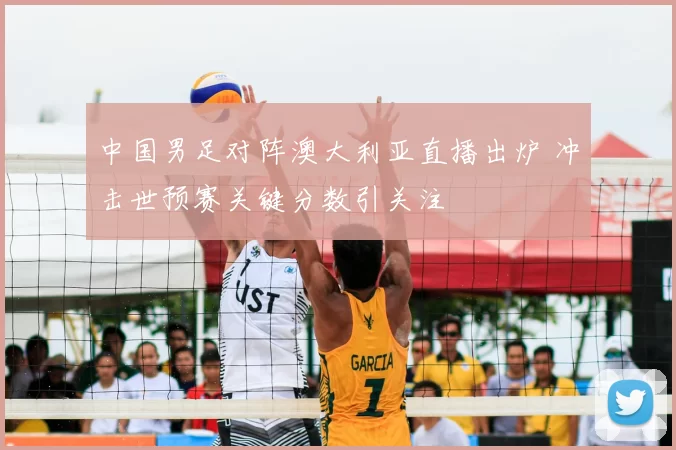 中国男足对阵澳大利亚直播出炉 冲击世预赛关键分数引关注