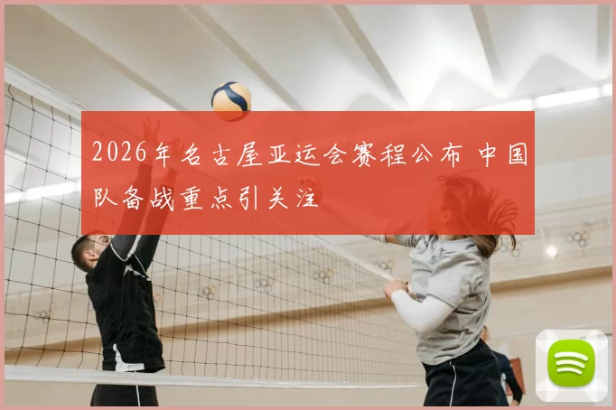 2026年名古屋亚运会赛程公布 中国队备战重点引关注