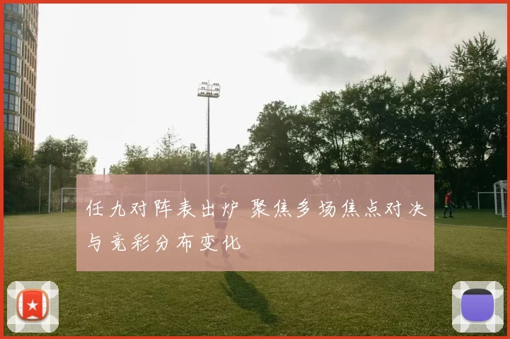 任九对阵表出炉 聚焦多场焦点对决与竞彩分布变化