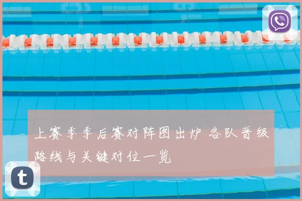 上赛季季后赛对阵图出炉 各队晋级路线与关键对位一览