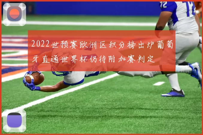 2022世预赛欧洲区积分榜出炉葡萄牙直通世界杯仍待附加赛判定