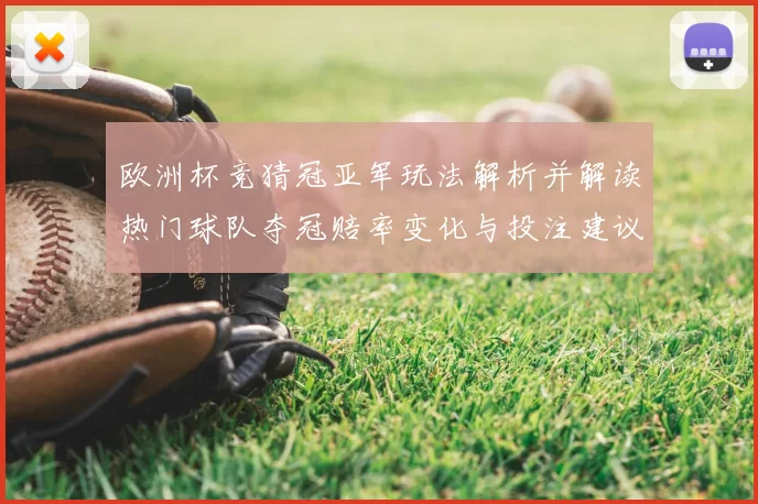 欧洲杯竞猜冠亚军玩法解析并解读热门球队夺冠赔率变化与投注建议